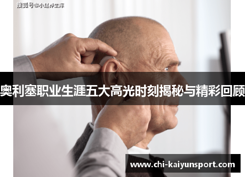 奥利塞职业生涯五大高光时刻揭秘与精彩回顾