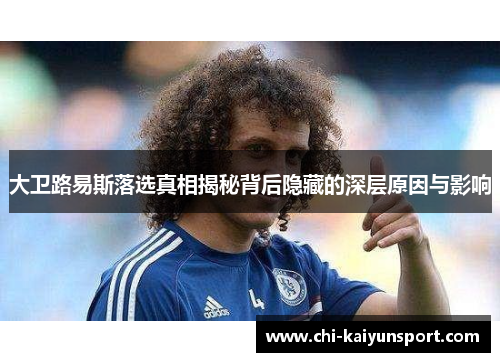 大卫路易斯落选真相揭秘背后隐藏的深层原因与影响 大卫路易斯落选真相揭秘背后隐藏的深层原因与影响