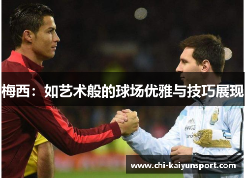 梅西:如艺术般的球场优雅与技巧展现 梅西:如艺术般的球场优雅与技巧展现