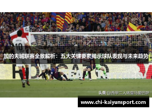 加的夫城联赛全景解析:五大关键要素揭示球队表现与未来趋势 加的夫城联赛全景解析:五大关键要素揭示球队表现与未来趋势