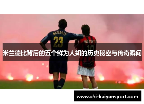 米兰德比背后的五个鲜为人知的历史秘密与传奇瞬间