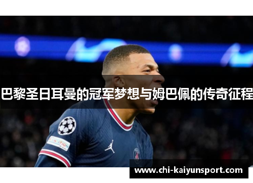 巴黎圣日耳曼的冠军梦想与姆巴佩的传奇征程 巴黎圣日耳曼的冠军梦想与姆巴佩的传奇征程