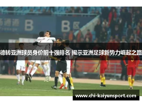 德转亚洲球员身价前十强排名 揭示亚洲足球新势力崛起之路 德转亚洲球员身价前十强排名 揭示亚洲足球新势力崛起之路