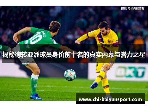 揭秘德转亚洲球员身价前十名的真实内幕与潜力之星