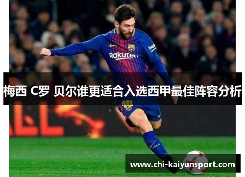 梅西 C罗 贝尔谁更适合入选西甲最佳阵容分析 梅西 C罗 贝尔谁更适合入选西甲最佳阵容分析