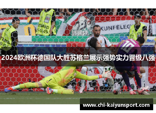 2024欧洲杯德国队大胜苏格兰展示强势实力晋级八强