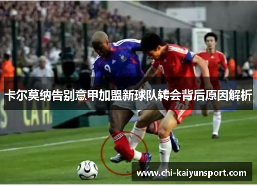 卡尔莫纳告别意甲加盟新球队转会背后原因解析 卡尔莫纳告别意甲加盟新球队转会背后原因解析