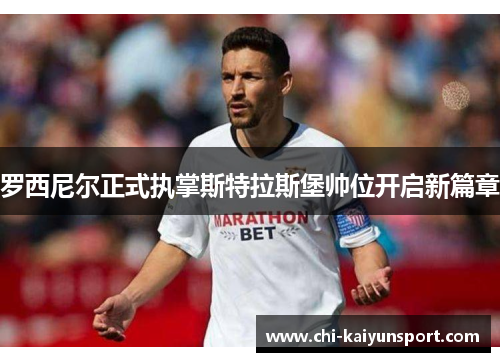 罗西尼尔正式执掌斯特拉斯堡帅位开启新篇章