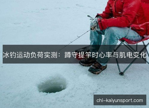 冰钓运动负荷实测：蹲守提竿时心率与肌电变化